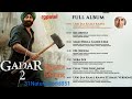 Gadar 2 Songs Audio Jukebox Gadar All Songs Gadar 2 Movie Songs