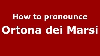 How to pronounce Ortona Dei Marsi