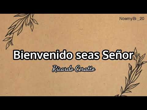 Bienvenido seas Señor - Ricardo Ceratto (letra)