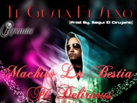 Machito La Bestia Ft Delirious - Te Gusta El Sexo (Produced By Segui El Cirujano)