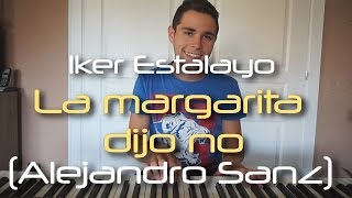 Alejandro Sanz - La margarita dijo no - Cover Iker Estalayo