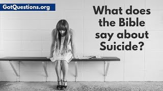 What does the Bible say about Suicide? | Scripture for Suicidal Thoughts | Gotquestions.org