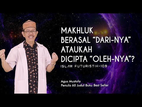 Islam Futuristik eps  109   MAKHLUK BERASAL “DARI-NYA” ATAUKAH DICIPTA “OLEH-NYA”?