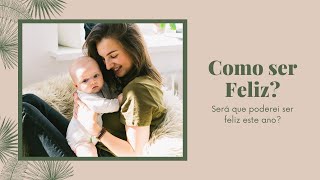 COMO SER FELIZ EM 2021.
