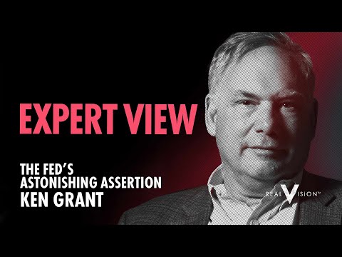 The Fed’s Astonishing Assertion (w/ Ken Grant) | Expert View | Real Vision™