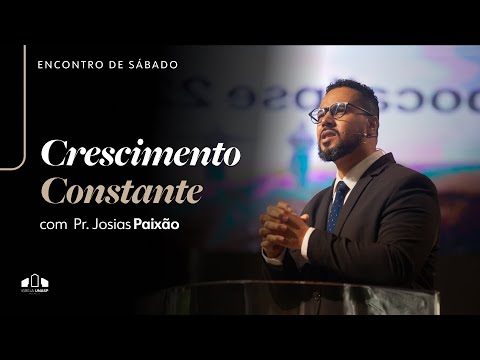 🔴 CRESCIMENTO CONSTANTE  - Pr. Josias paixão | Encontro de Sábado I Igreja UNASP-SP
