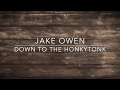 Jake Owen - Down to the Honkytonk (Lyrics) Jake Owen - Down to the Honkytonk (Lyrics)