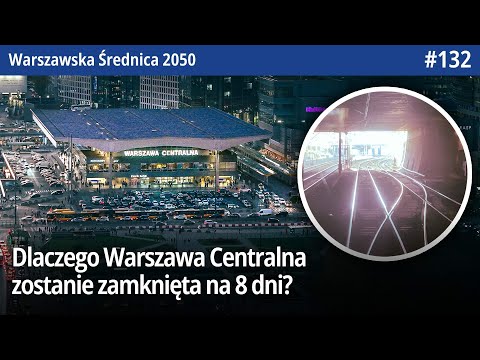 #132 Dlaczego Warszawa Centralna zostanie zamknięta na 8 dni? - Warszawska Średnica 2050