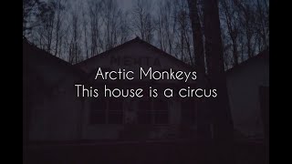 This house is a circus // arctic monkeys lyrics