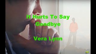 It Hurts To Say Goodbye...Vera Lynn