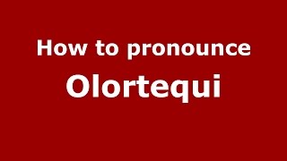 How to pronounce Olortequi
