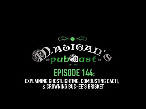 Madigan's Pubcast Episode 144:Explaining Ghostlighting, Combusting Cacti & Crowning Buc-ee’s Brisket