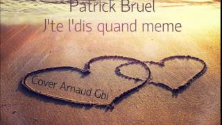 [COVER] Patrick Bruel - J'te l'dis quand même // Arnaud Gbi