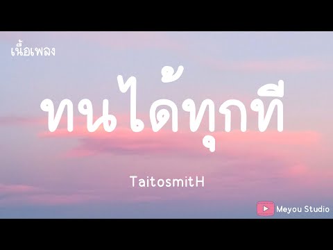 ทนได้ทุกที - TaitosmitH (เนื้อเพลง)