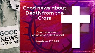 Good news about Death from the Cross - Matthew 27:32-56