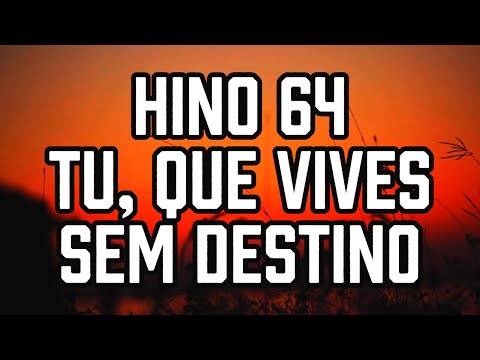HINO 64 CCB - Tu, que vives sem destino - HINÁRIO 5 - Hino Cantado COM LETRA