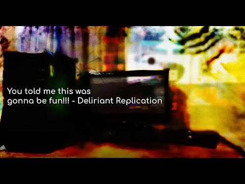 You told me this was going to be fun!!! - Delirant Replication - CEVs/Cognitive Delirium Attempt