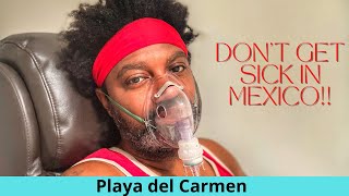 What To Do If You Get Sick in Mexico! (Playa del Carmen) 🇲🇽