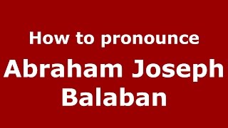 How to pronounce Abraham Joseph Balaban