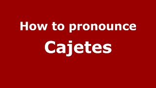 How to pronounce Cajetes