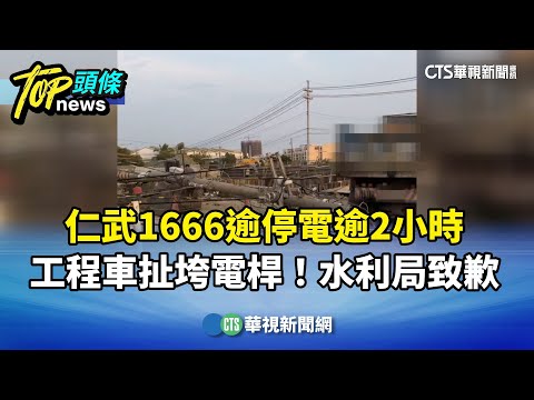 工程車扯垮電桿！仁武1666逾停電逾2小時　水利局致歉