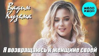 Вадим Кузема – Я возвращаюсь к женщине своей ❤ ️Время песен со смыслом ❤️
