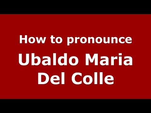 How to pronounce Ubaldo Maria Del Colle (Italian/Italy)  - PronounceNames.com