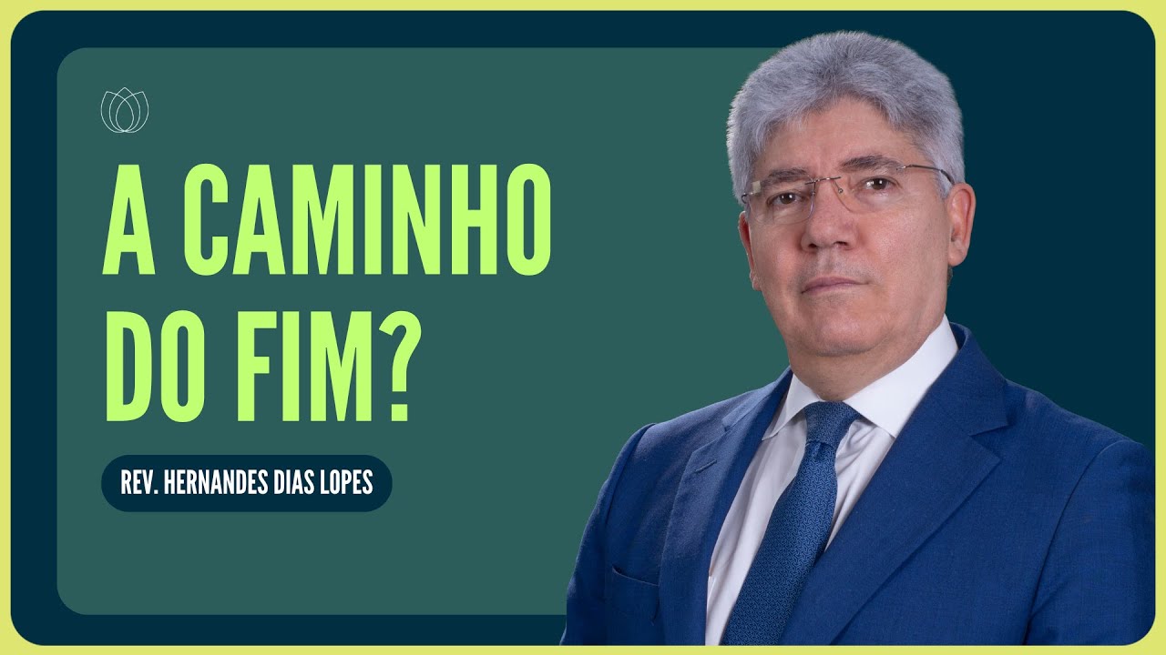 O FIM E O RECOMEÇO DE TODAS AS COISAS | Rev. Hernandes Dias Lopes | IPP