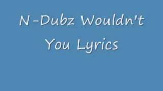 N-Dubz - Wouldn't You with Lyrics (description box)