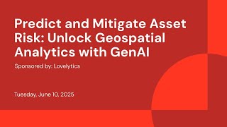 Sponsored by: Lovelytics | Predict and Mitigate Asset Risk: Unlock Geospatial Analytics with GenAI