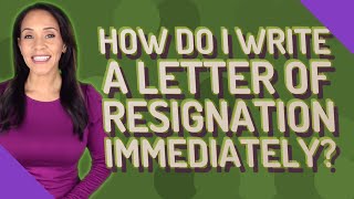 How do I write a letter of resignation immediately?