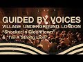 Guided By Voices - "Shocker In Gloomtown" & "I'm A Strong Lion" Village Underground