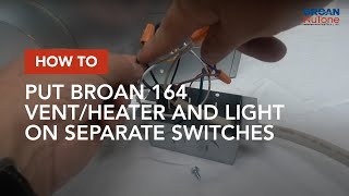 How to Put Broan 164 Vent/Heater and Light on Separate Switches