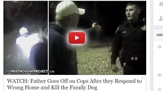 WATCH: Father Goes Off on Cops After they Respond to Wrong Home and Kill the Family Dog