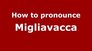 How to pronounce Migliavacca