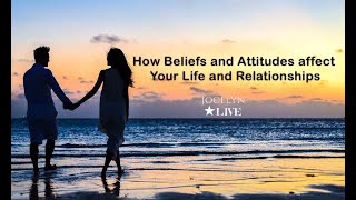 How Beliefs and Attitudes affect your Life and Relationships