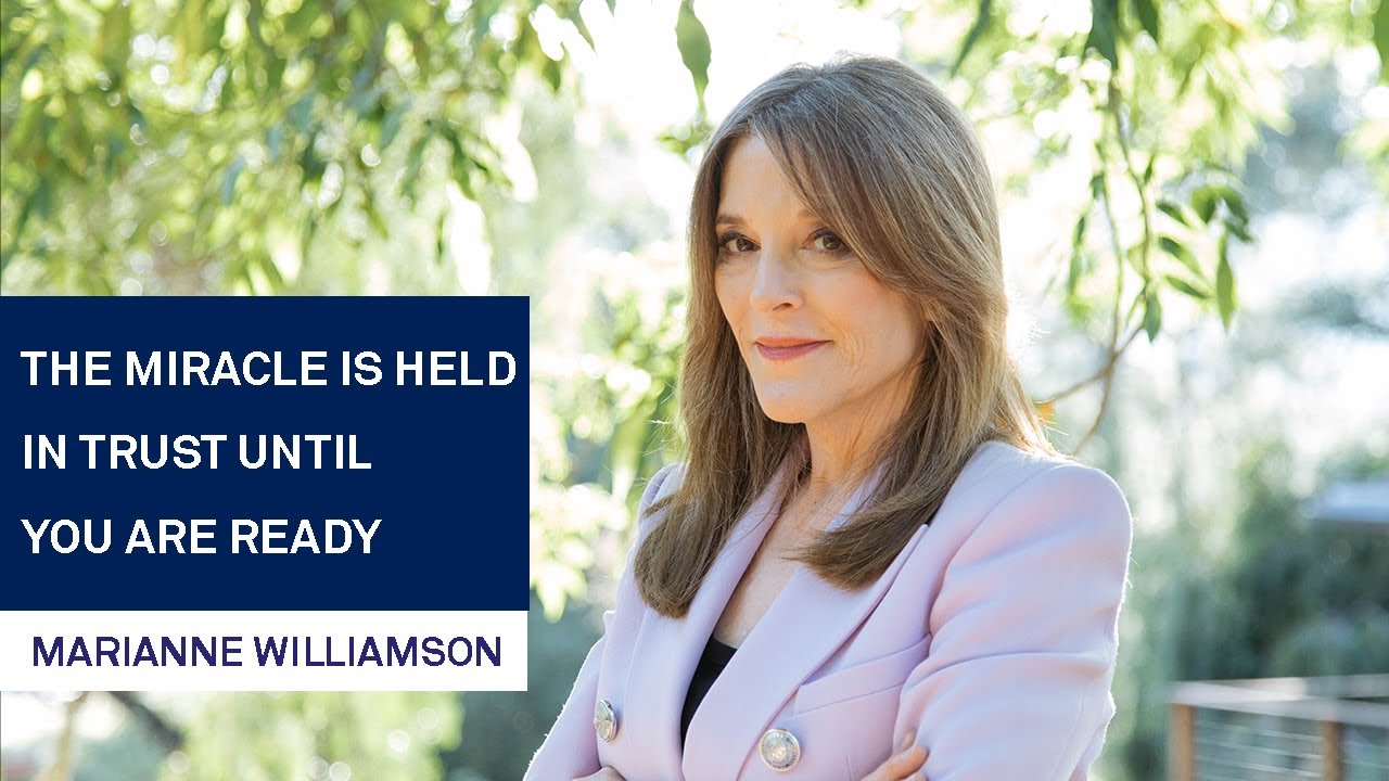 Marianne Williamson: The Miracle is Held in Trust Until You are Ready
