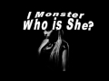 I MONSTER _ WHO Is SHE? 