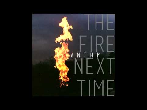 ANTHM - The Fire Next Time