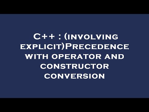 C++ : (involving explicit)Precedence with operator and constructor conversion