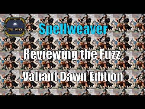 Spellweaver Talks: Reviewing the Fuzz - Valiant Dawn Edition