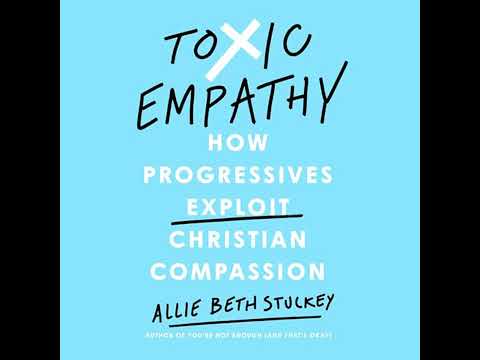 Toxic Empathy: How Progressives Exploit Christian Compassion by Allie Beth Stuckey | Full Audiobook