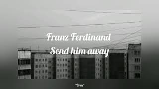 Send Him Away - Franz Ferdinand (español)