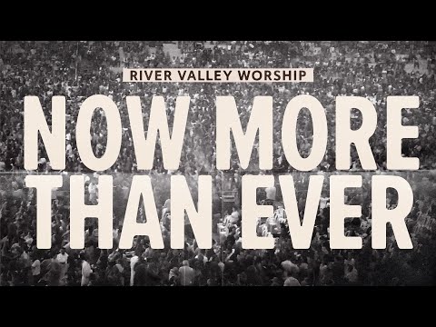 Now More Than Ever (Lyric Video) River Valley Worship