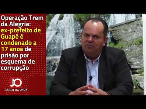 OPERAÇÃO TREM DA ALEGRIA: EX-PREFEITO DE GUAPÉ É CONDENADO A 17 ANOS DE PRISÃO POR CORRUPÇÃO