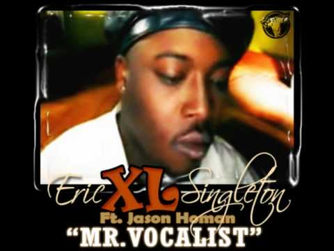 Eric XL Singleton Ft. Jason Homan - Mr.Vocalist