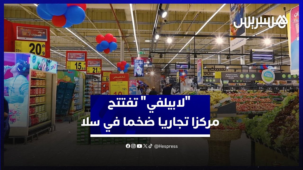تجربة تسوق جديدة على مساحة 51 ألف متر مربع.. مجموعة "لابيلفي" تفتتح مركزا تجاريا ضخما في سلا thumbnail