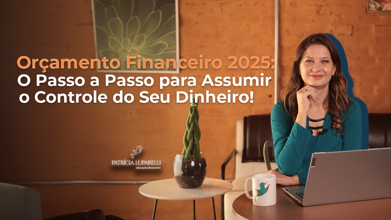 Orçamento Financeiro para 2025: O passo a passo para assumir o controle do seu dinheiro!