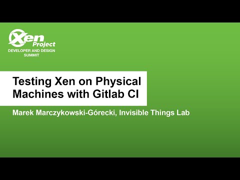 Testing Xen on Physical Machines with Gitlab CI - Marek Marczykowski-Górecki, Invisible Things Lab