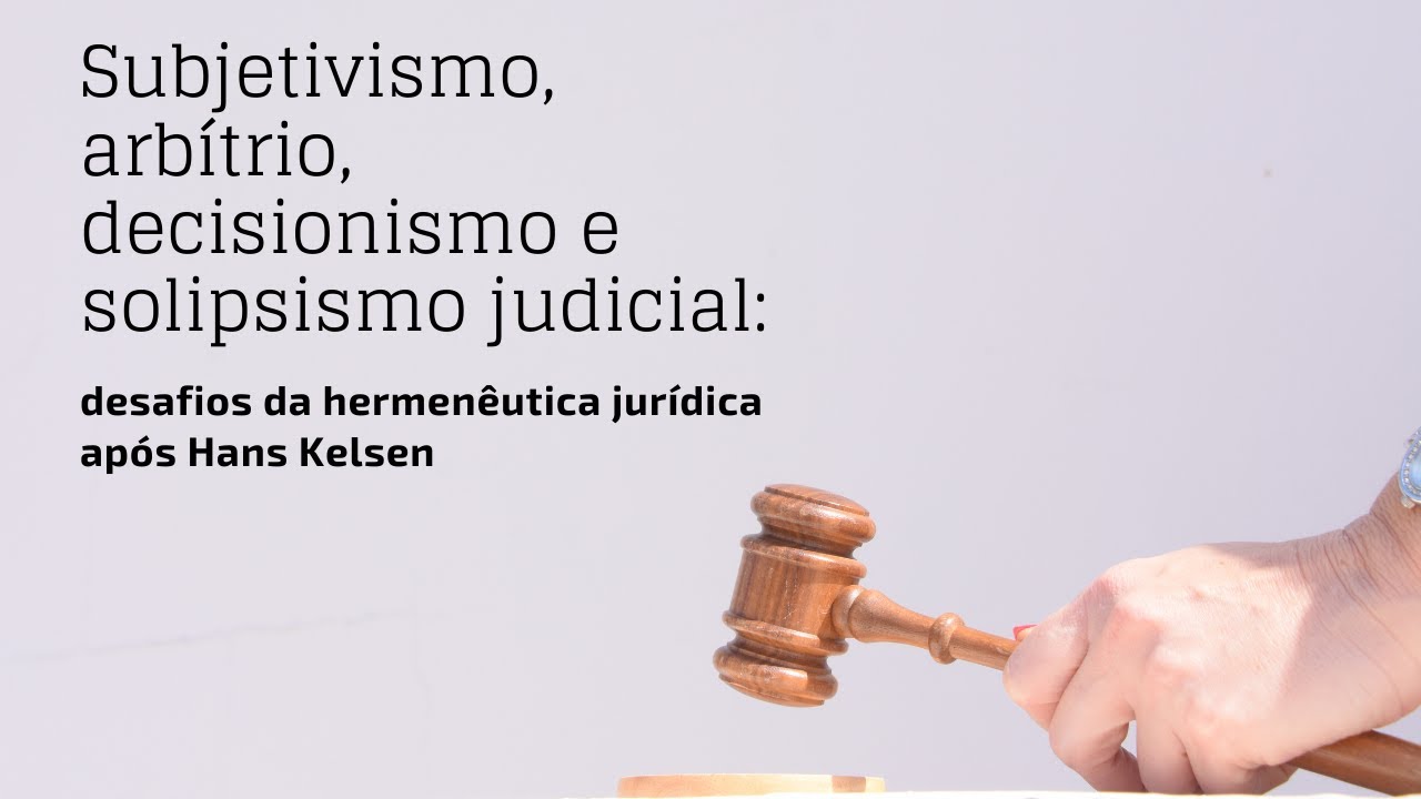 Subjetivismo, arbítrio, decisionismo e solipsismo judicial: desafios da hermenêutica jurídica